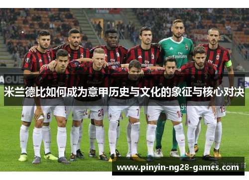 米兰德比如何成为意甲历史与文化的象征与核心对决