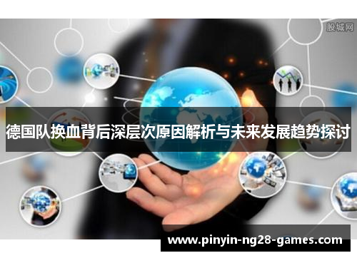 德国队换血背后深层次原因解析与未来发展趋势探讨